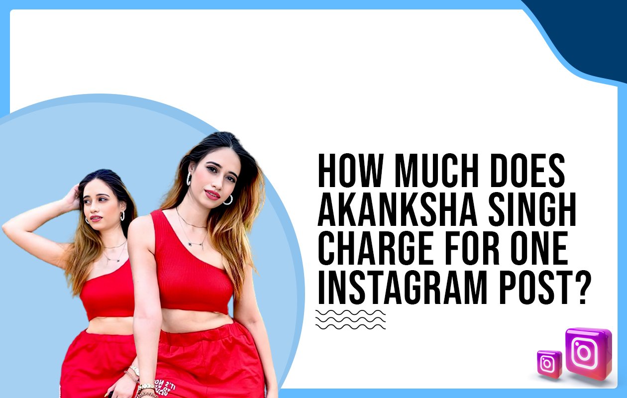 Idiotic Media | How much does Akanksha Singh charge for one Instagram post?