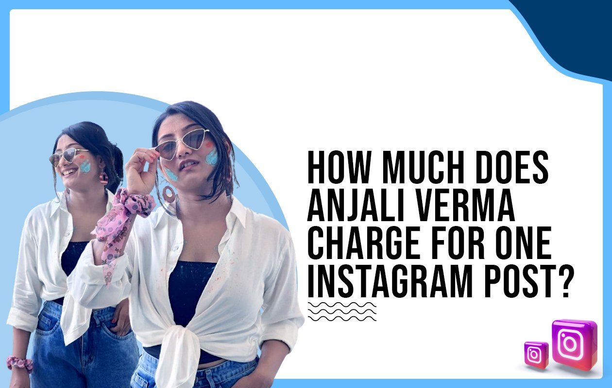 Idiotic Media | How much does Anjali Verma charge for one Instagram post?