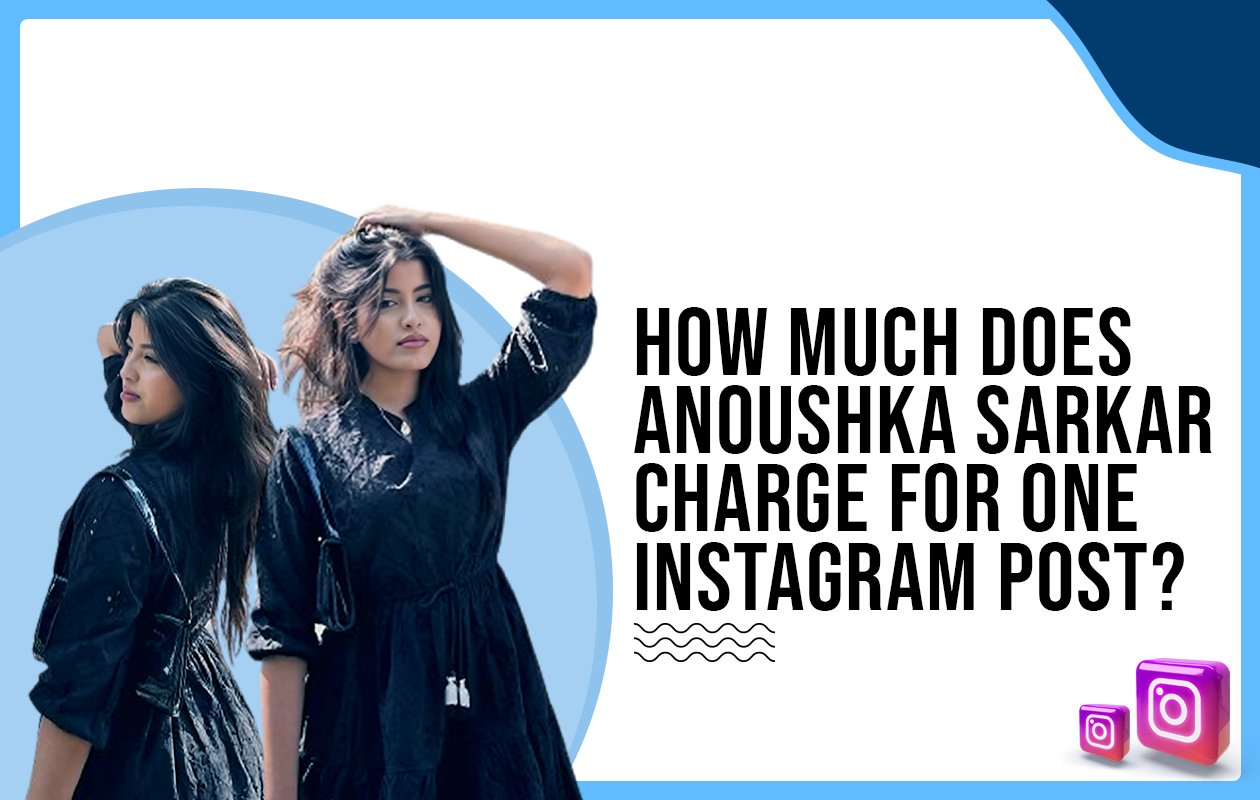 Idiotic Media | How much does Anoushka Sarkar charge for One Instagram Post?