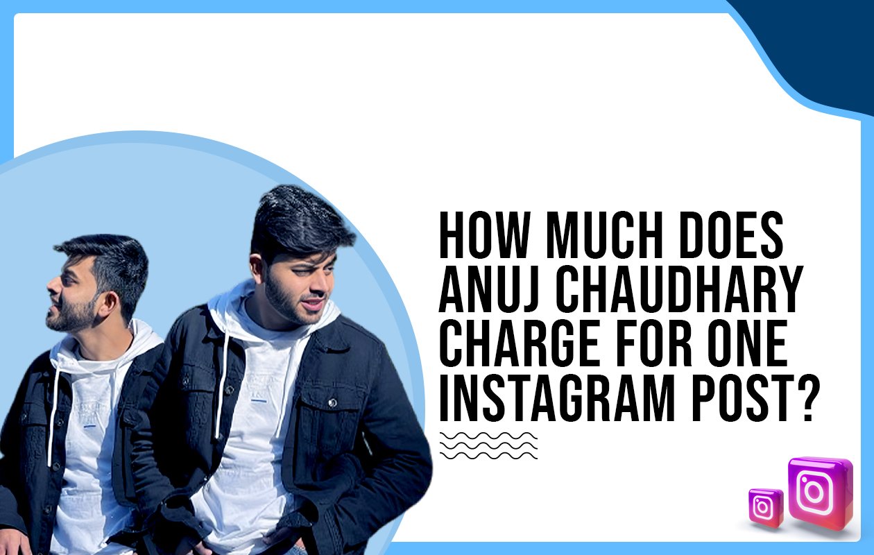 Idiotic Media | How much does Anuj Chaudhary charge for one Instagram post?