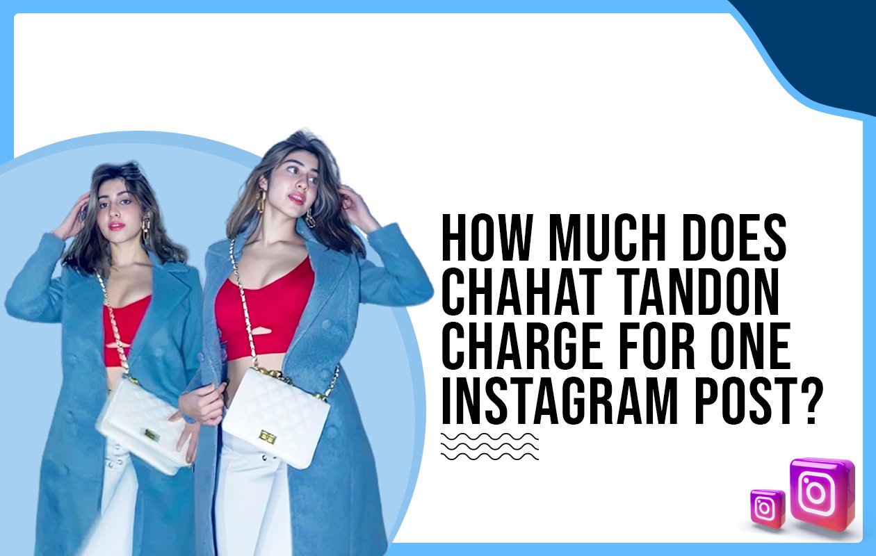 Idiotic Media | How much does Chahat Tandon charge for One Instagram Post?