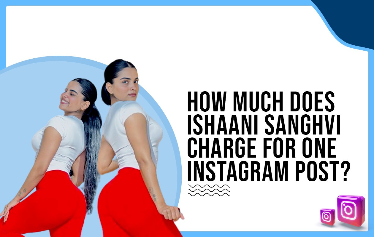 Idiotic Media | How much does Ishani Sanghavi charge for One Instagram Post?