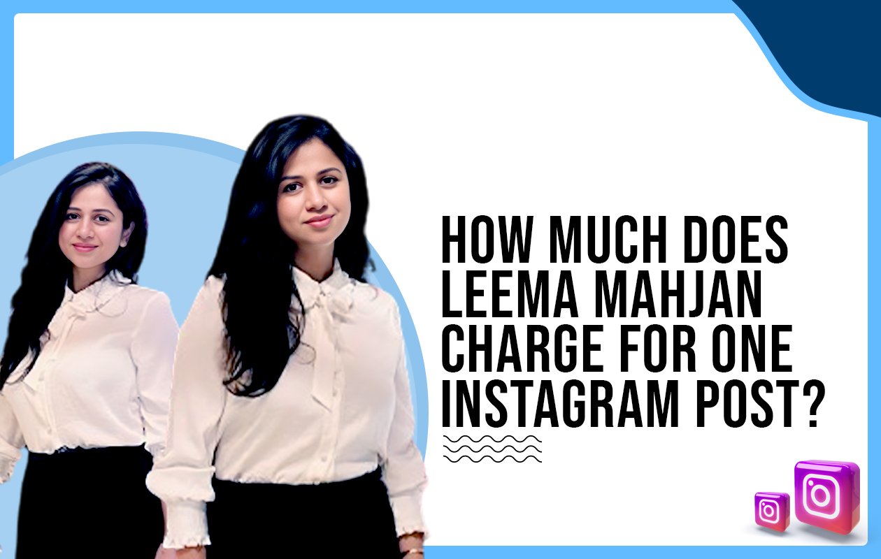Idiotic Media | How much does Leema Mahajan charge for One Instagram Post?