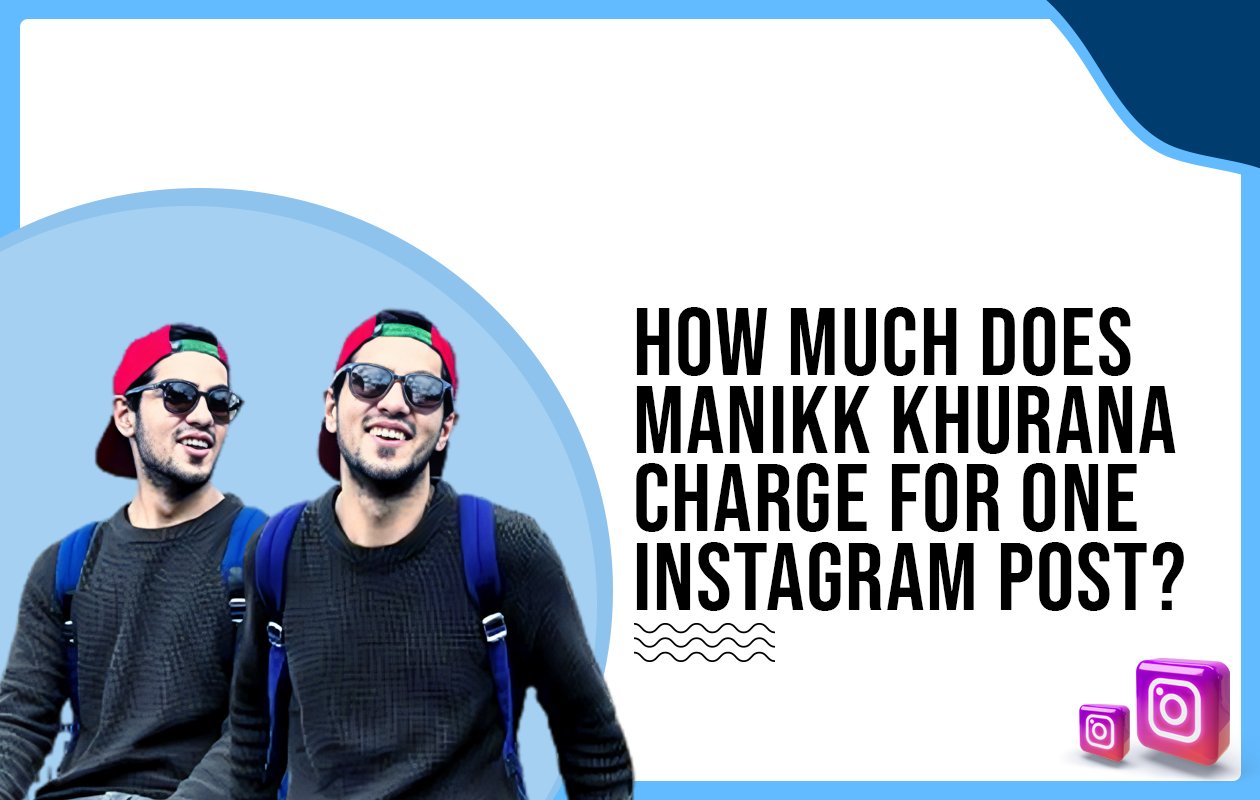 Idiotic Media | How much does Manikk Khurana charge for one Instagram post?