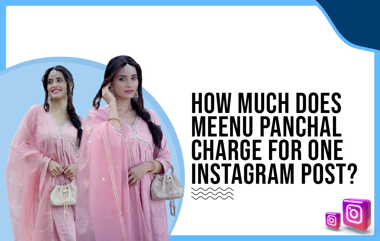 Idiotic Media | How much does Meenu Panchal charge for one Instagram post?
