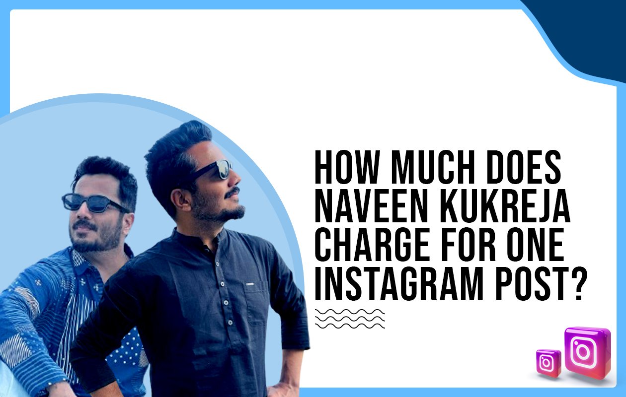 Idiotic Media | How much does Naveen Kukreja charge for one Instagram post?