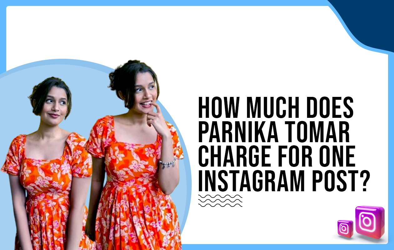 Idiotic Media | How much does Parnika Tomar charge for one Instagram post?