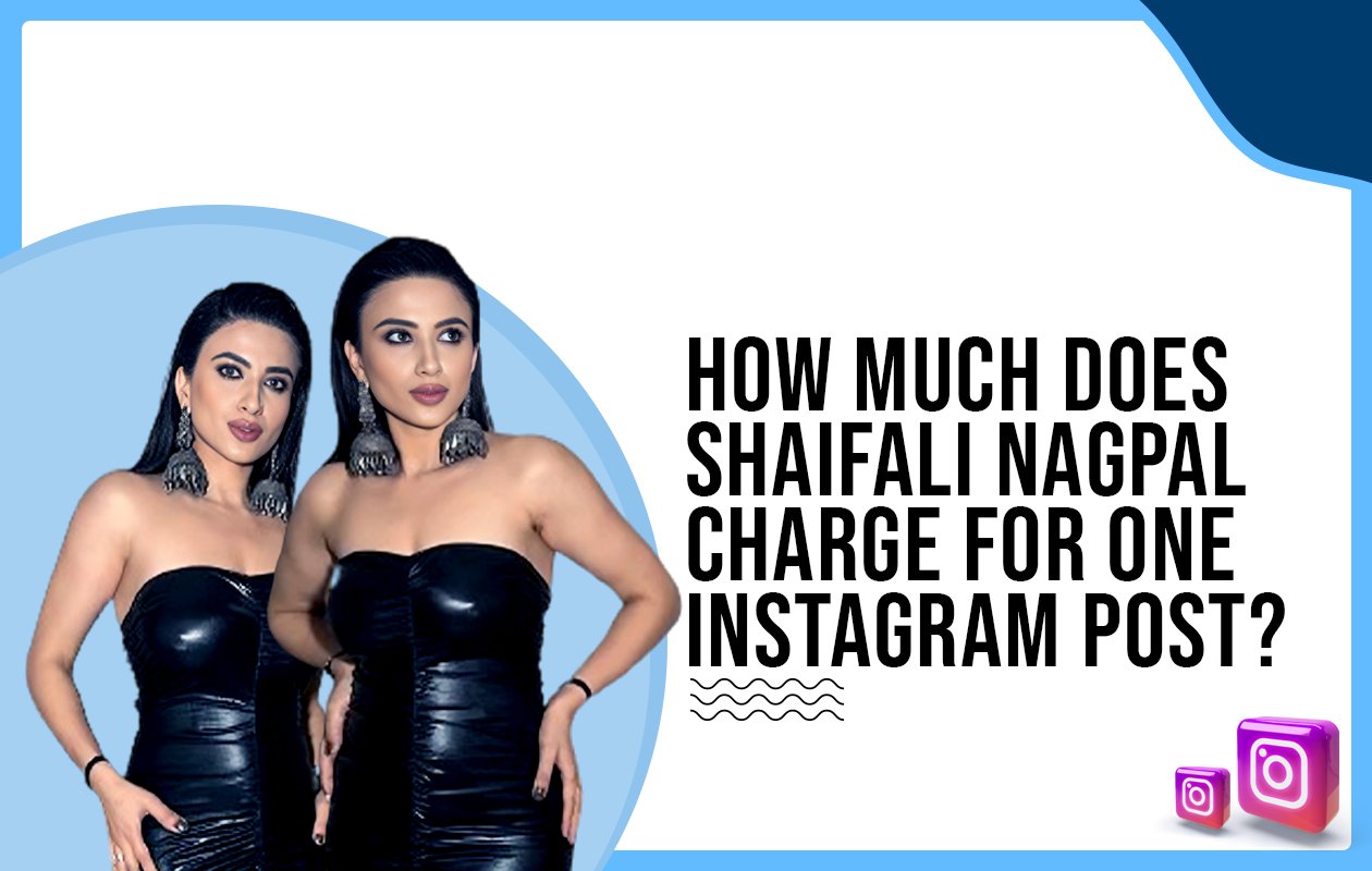 How much does Shaifali Nagpal charge for One Instagram Post?