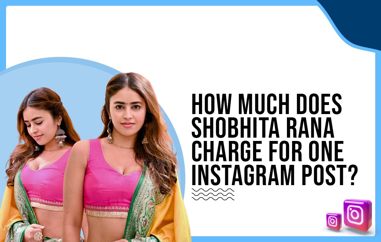 Idiotic Media | How much does Shobhita Rana charge for one Instagram post?