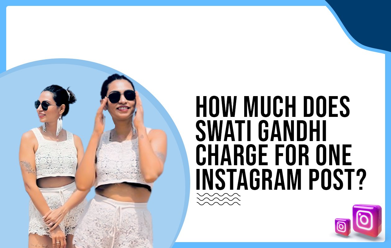 How much does Swati Gandhi charge for One Instagram Post?