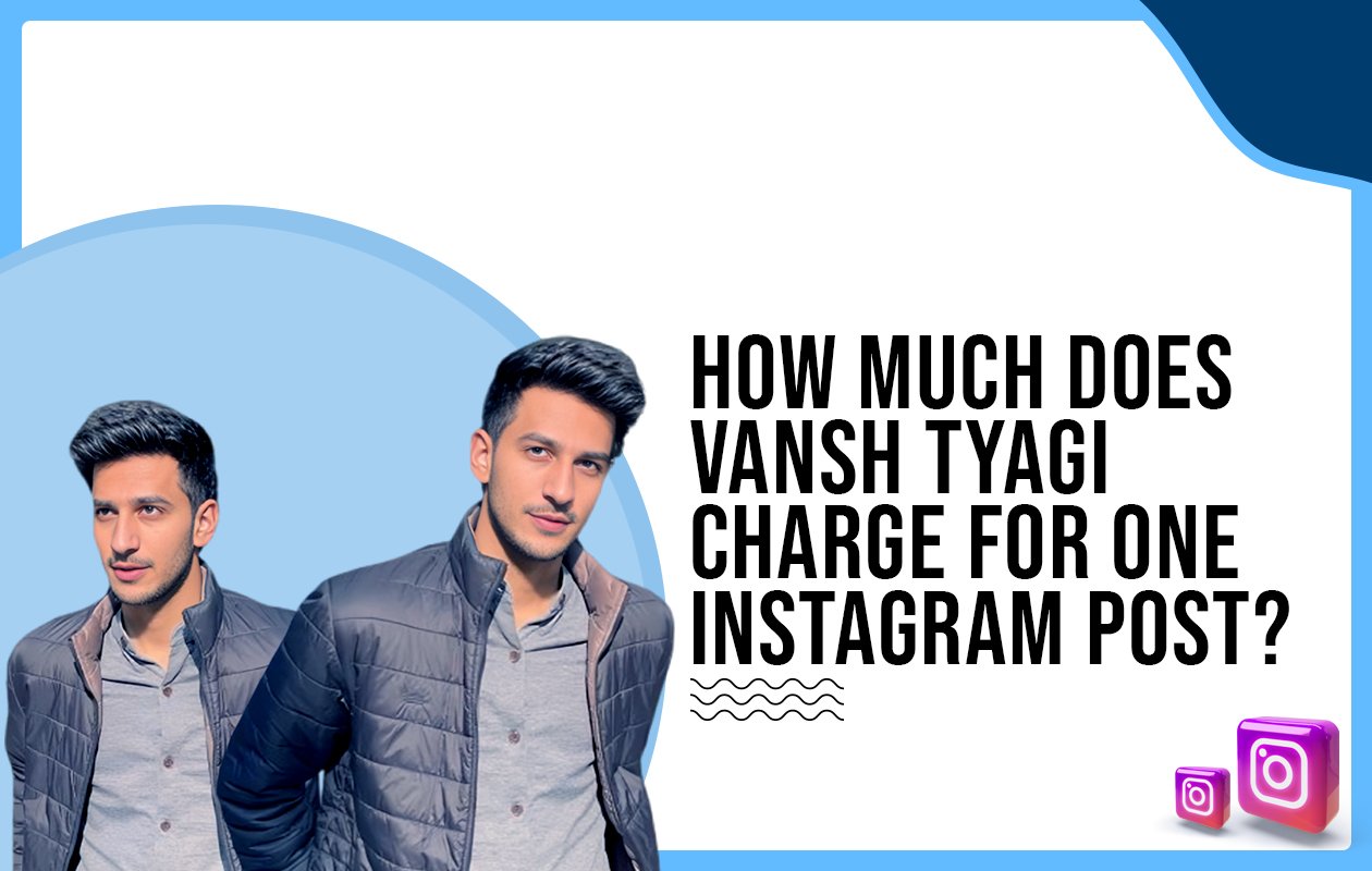 Idiotic Media | How much does Vansh Tyagi charge for one Instagram post?