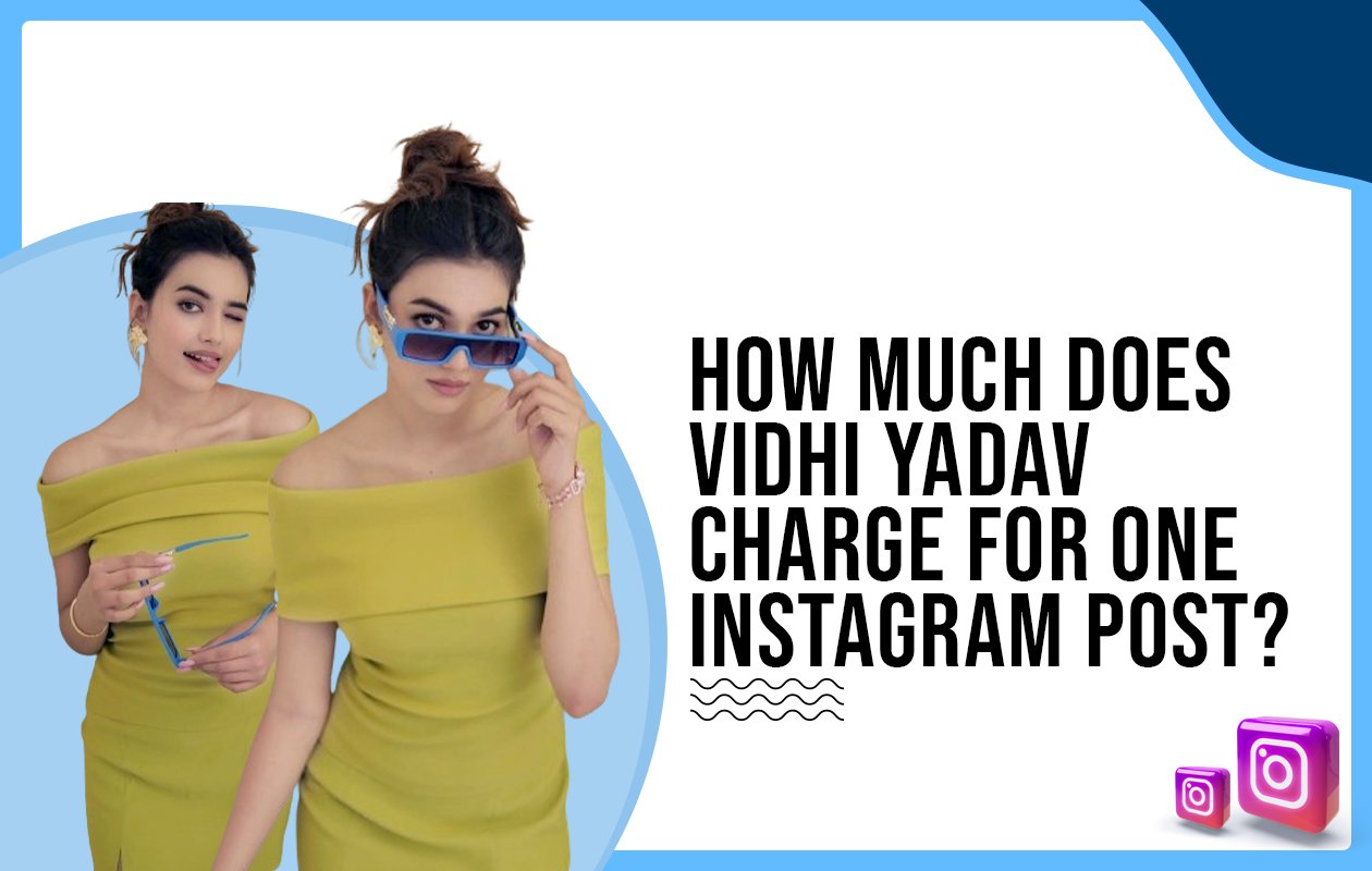 Idiotic Media | How much does Vidhi Yadav charge for one Instagram post?