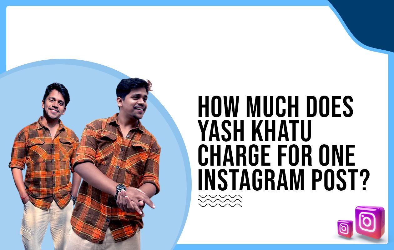 Idiotic Media | How much does Yash Khatu charge for one Instagram post?