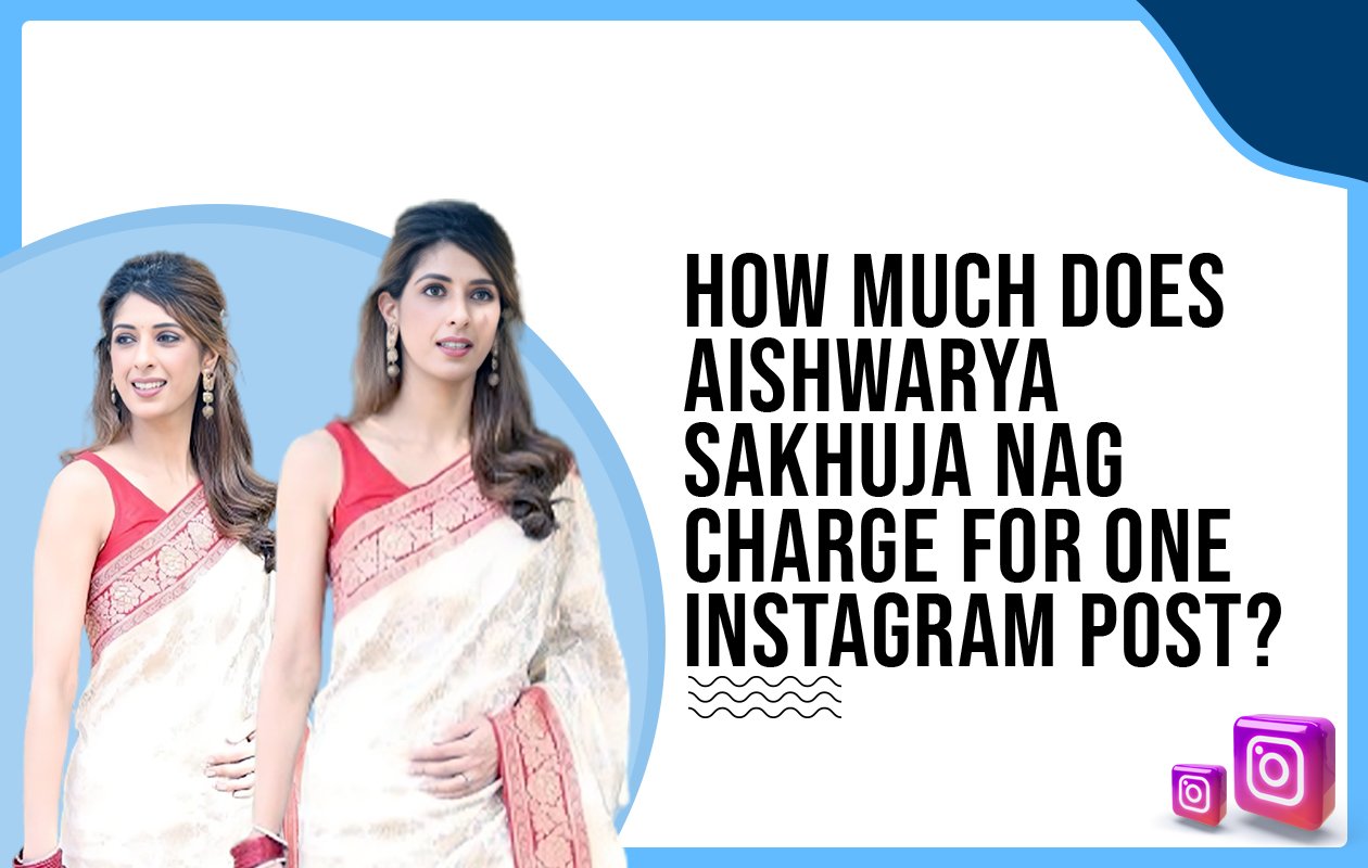 Idiotic Media | How much does Aishwarya Sakhuja Nag charge for one Instagram post?