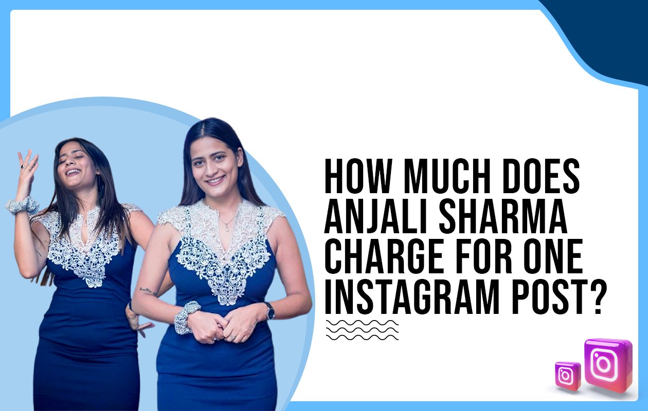 Idiotic Media | How much does Anjali Sharma charge for one Instagram post?