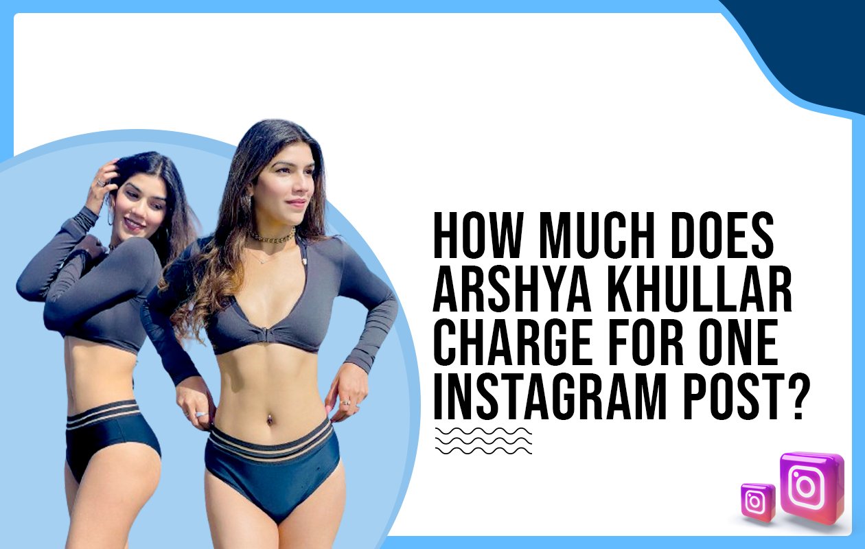 Idiotic Media | How much does Arshya Khullar charge for one Instagram post?