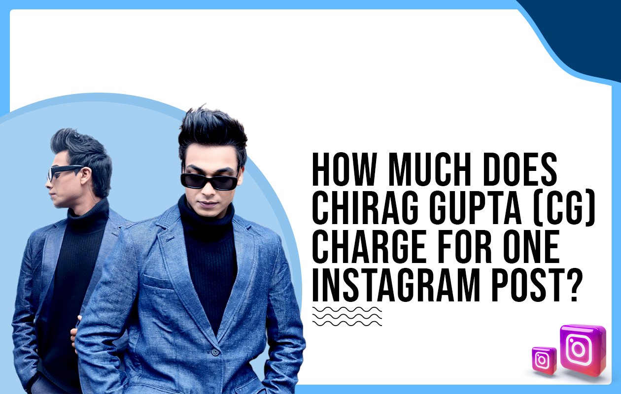 Idiotic Media | How much does Chirag Gupta (CG) charge for one Instagram post?