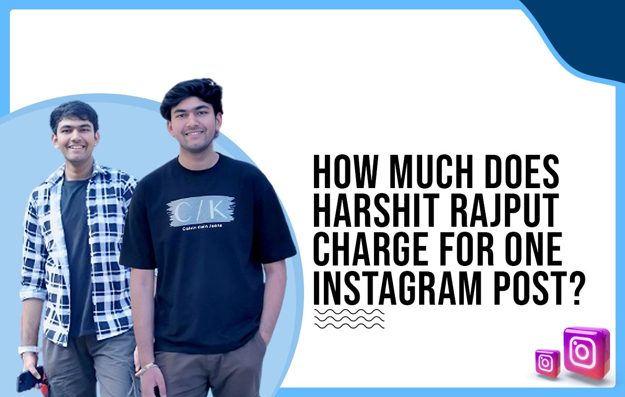 Idiotic Media | How much does Harshit Rajput charge for One Instagram Post?
