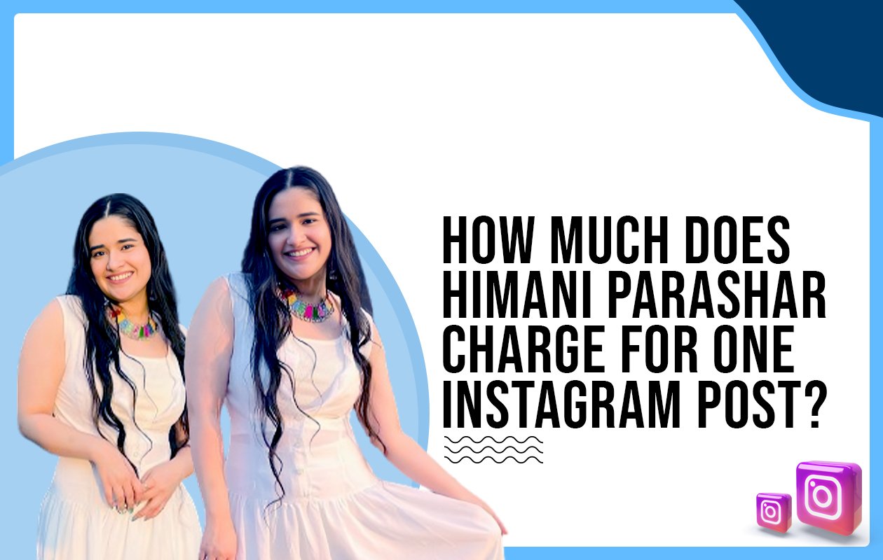 Idiotic Media | How much does Himani Parashar charge for one Instagram post?