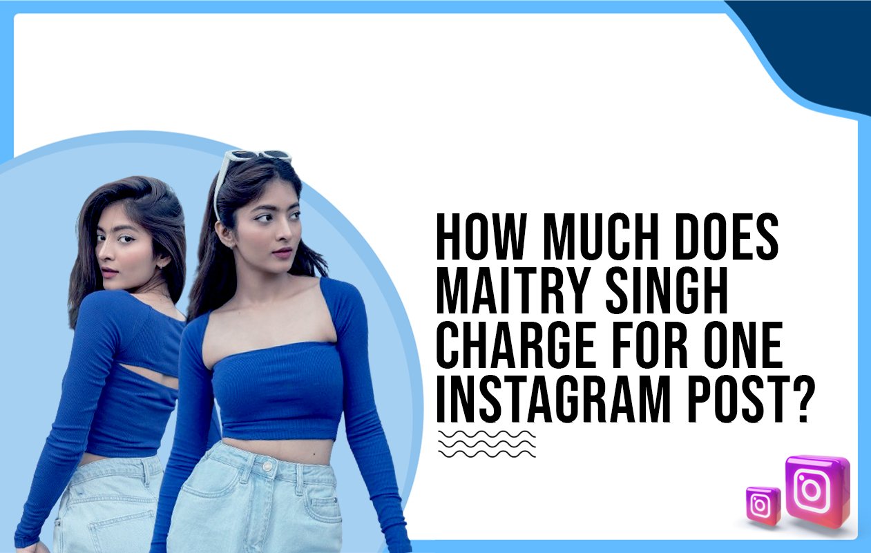 Idiotic Media | How much does Maitry Singh charge for one Instagram post?
