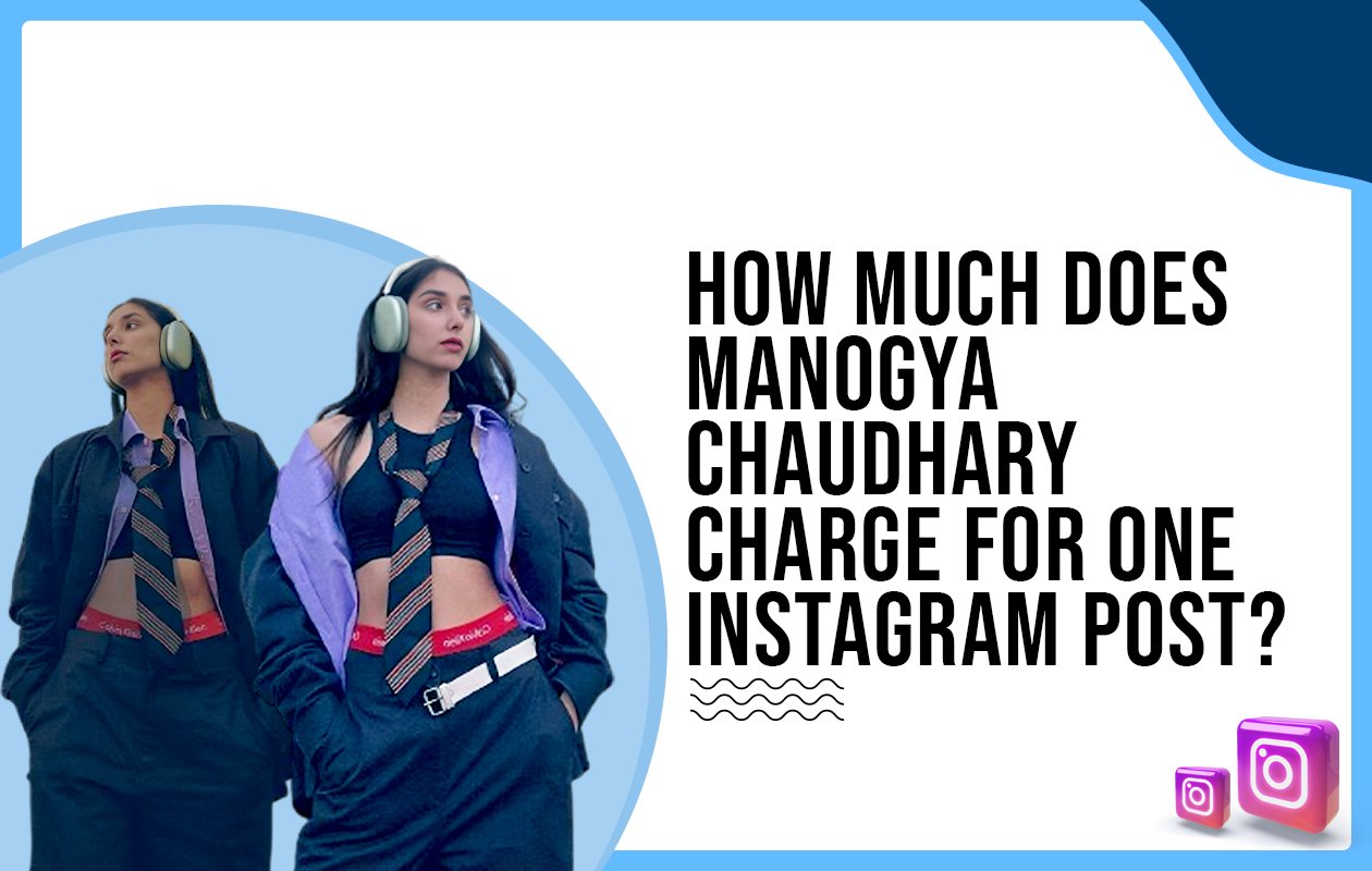 Idiotic Media | How much does Manogya Chaudhary charge for one Instagram post?