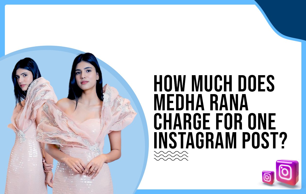 Idiotic Media | How much does Medha Rana charge for one Instagram post?