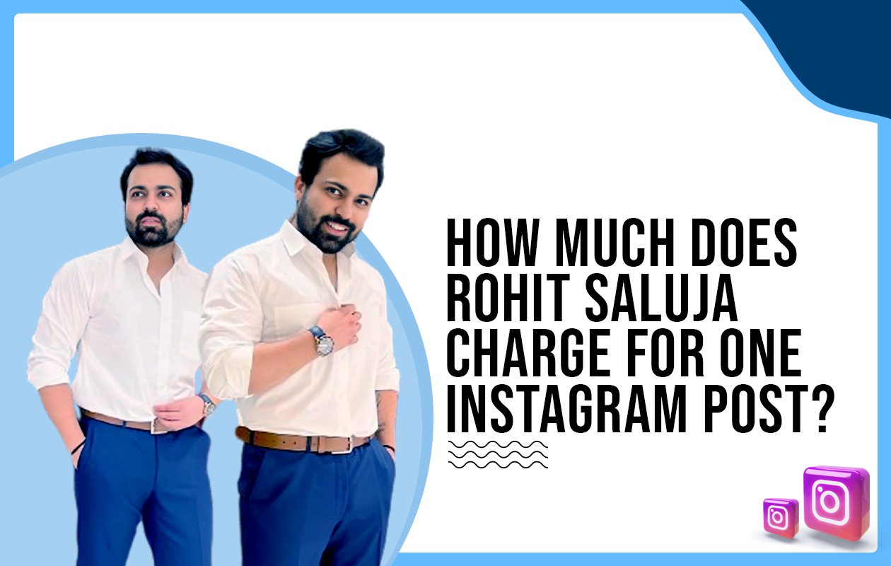 Idiotic Media | How much does Rohit Saluja charge for one Instagram post?