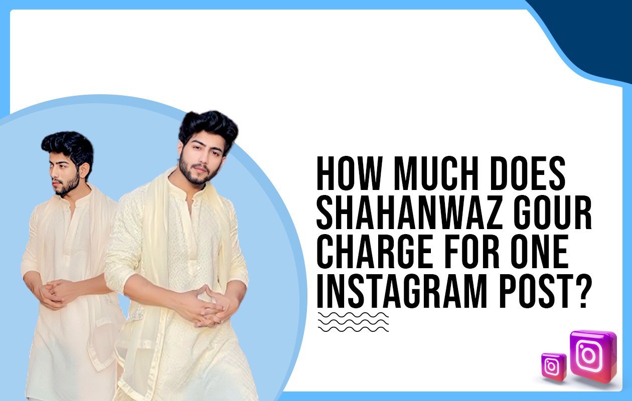 Idiotic Media | How much does Shahanwaz Gour charge for One Instagram Post?