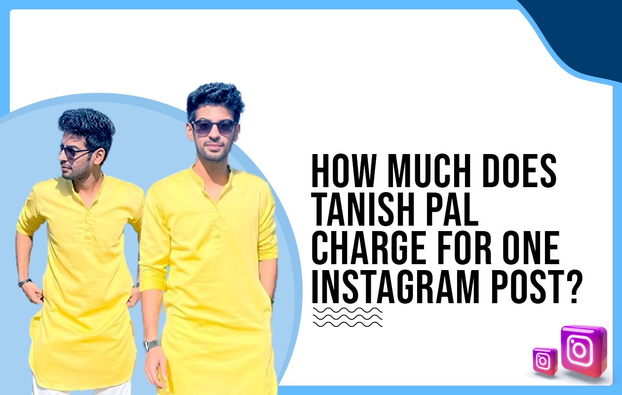 Idiotic Media | How much does Tanish Pal charge for One Instagram Post?