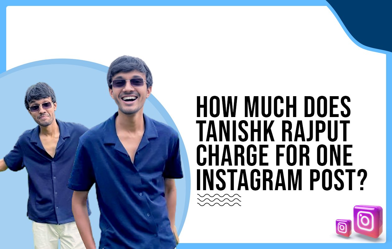 Idiotic Media | How much does Tanishk Rajput charge for one Instagram post?