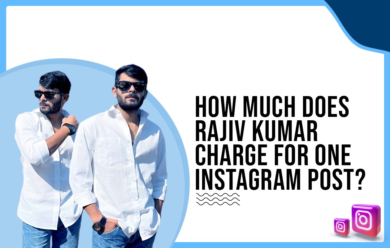 How much does Rajiv Kumar charge for One Instagram Post?