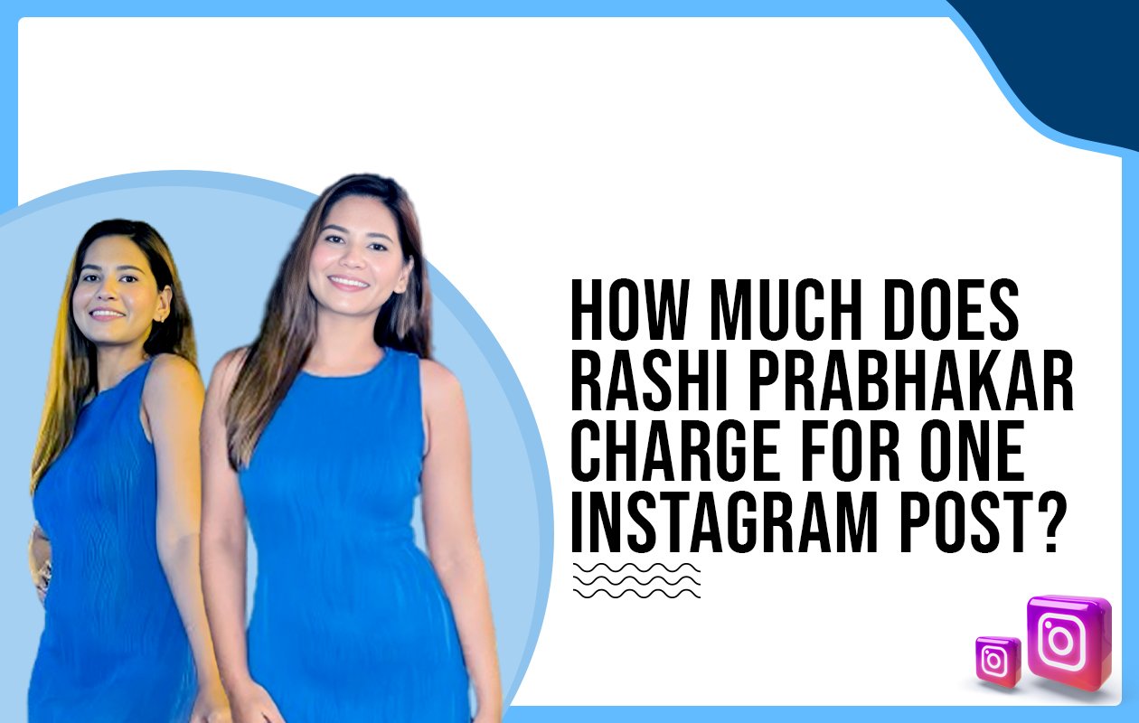 Idiotic Media | How much does Rashi Prabhakar charge for One Instagram Post?