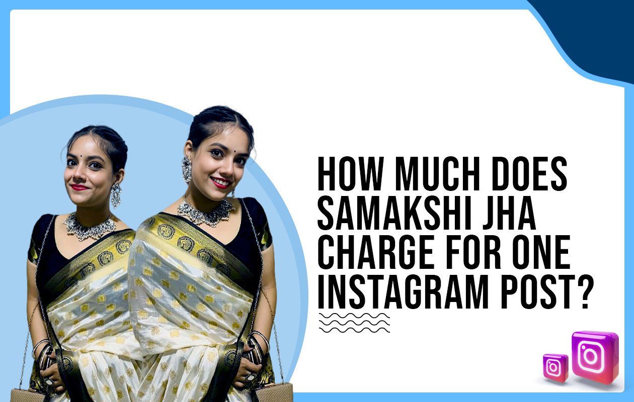 Idiotic Media | How much does Samaakshi Jha charge for One Instagram Post?