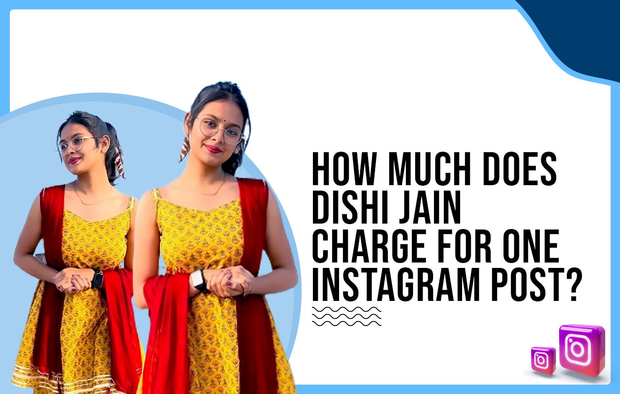Idiotic Media | How much does Dishi Jain charge for one Instagram post?