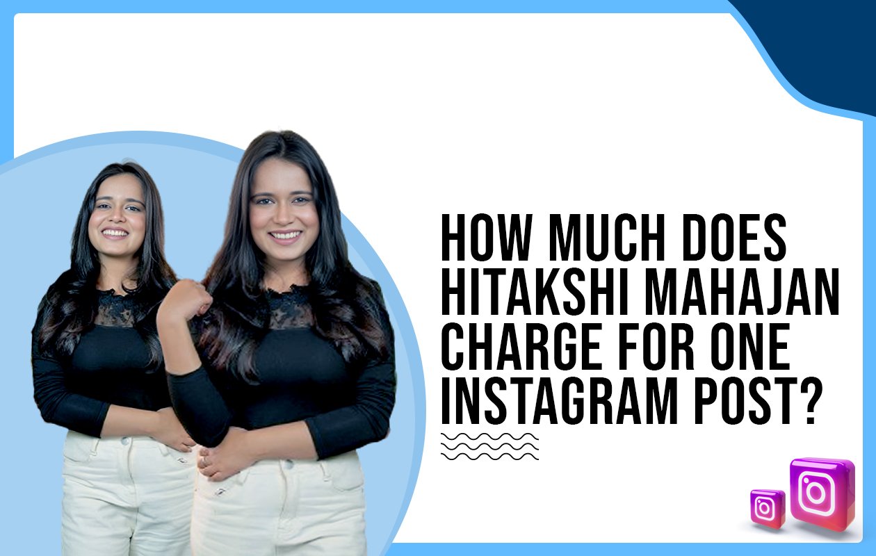 Idiotic Media | How much does Hitakshi Mahajan charge for one Instagram post?