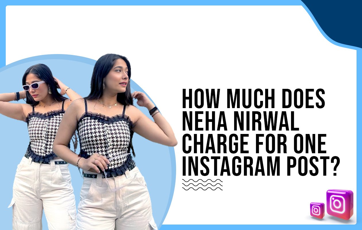 Idiotic Media | How much does Neha Nirwal charge for one Instagram post?