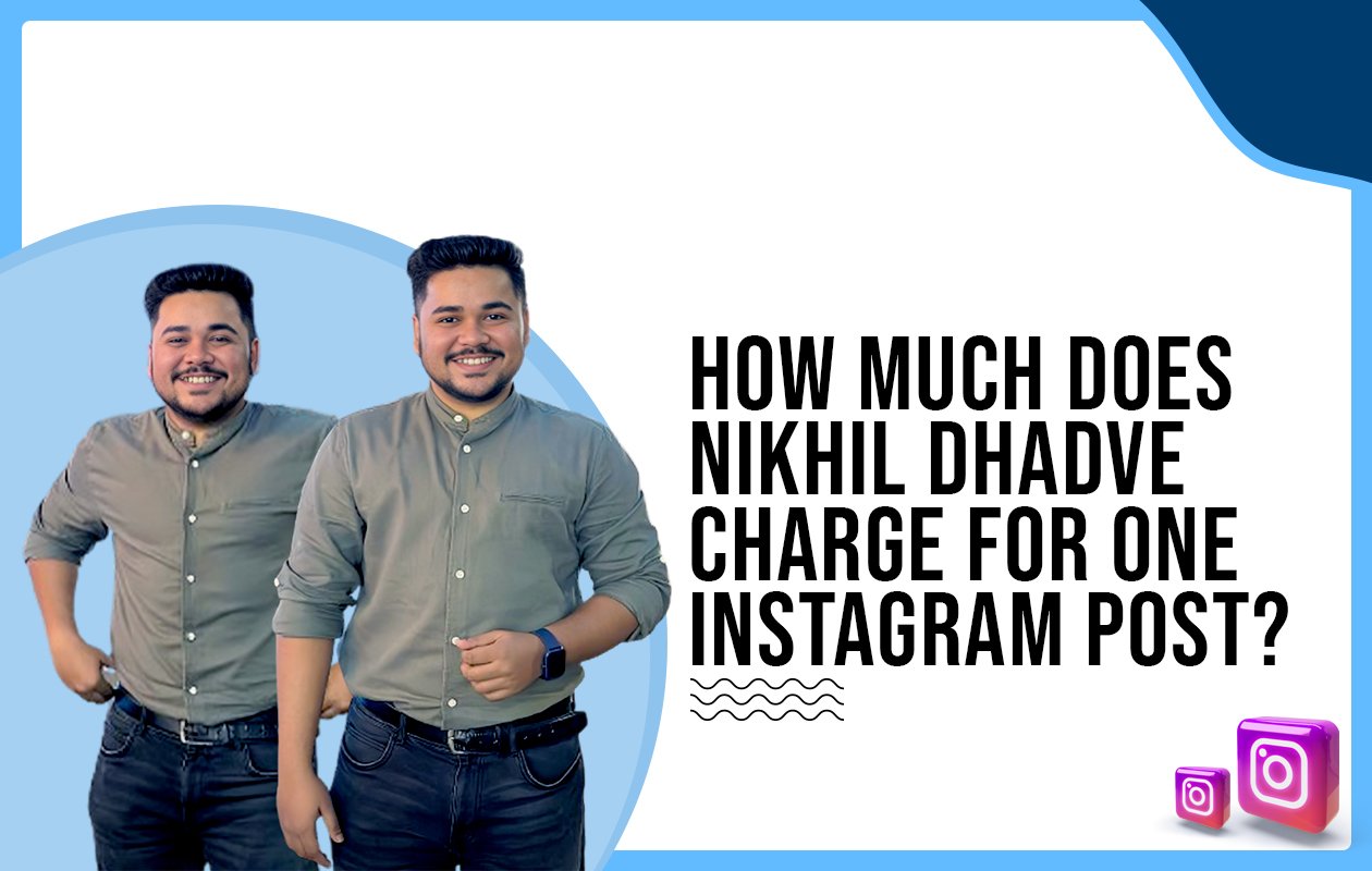 Idiotic Media | How much does Nikhil Dhadve charge for one Instagram post?