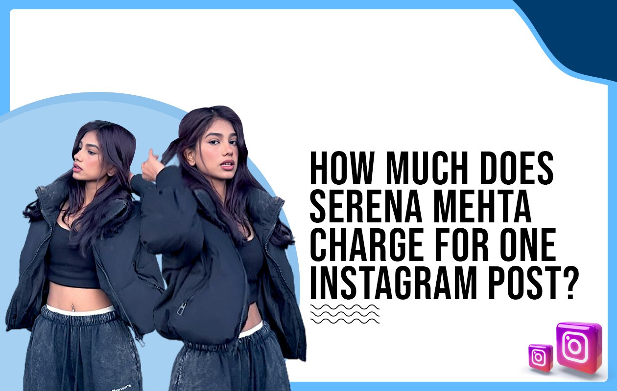 Idiotic Media | How much does Serena Mehta charge for one Instagram post?