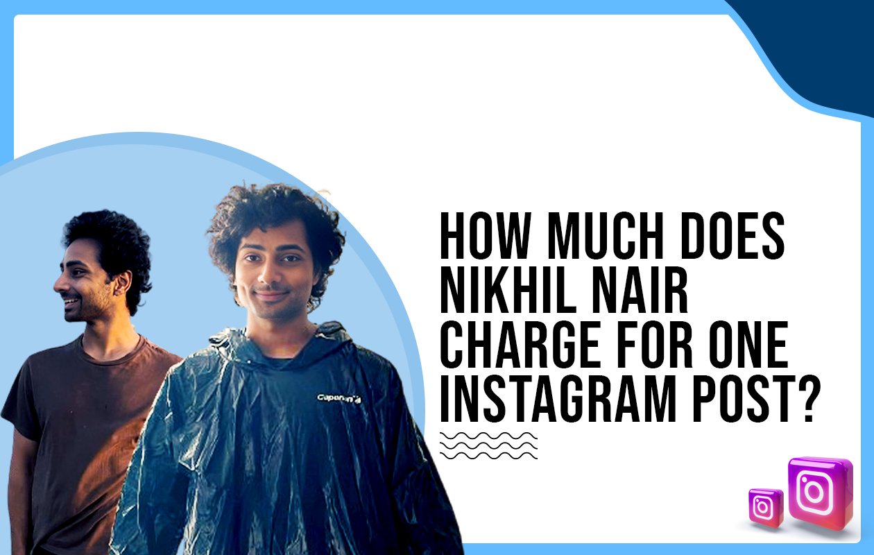 How much does Nikhil Nair charge for one Instagram post? - Idiotic Media