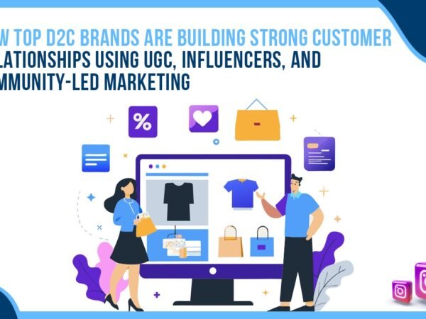 Idiotic Media | How Top D2C Brands Are Building Strong Customer Relationships Using UGC, Influencers, and Community-Led Marketing