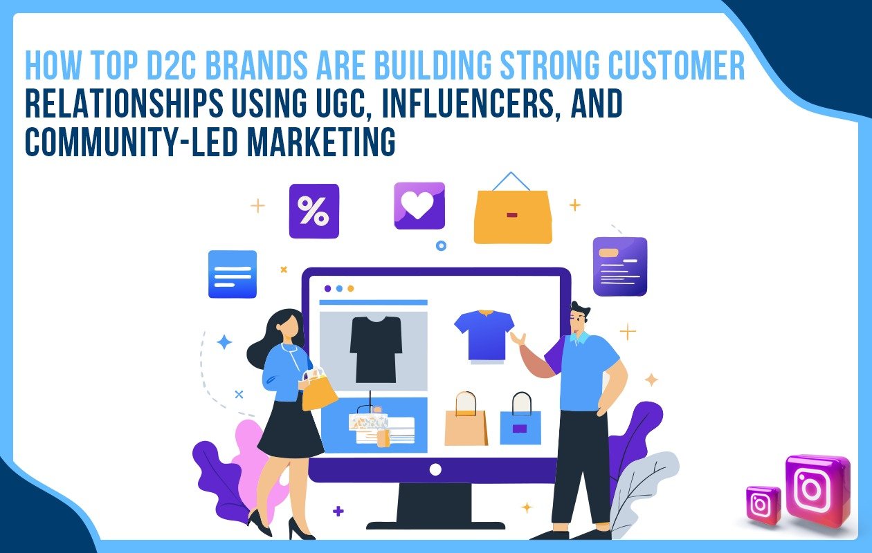 Idiotic Media | How Top D2C Brands Are Building Strong Customer Relationships Using UGC, Influencers, and Community-Led Marketing